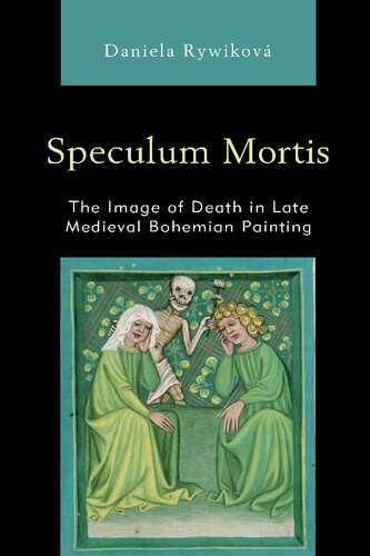 Speculum Mortis The Image Of Death In Late Medieval Bohemian Painting Daniela Rywikov