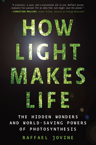 How Light Makes Life The Hidden Wonders And Worldsaving Powers Of Photosynthesis Raffael Jovine