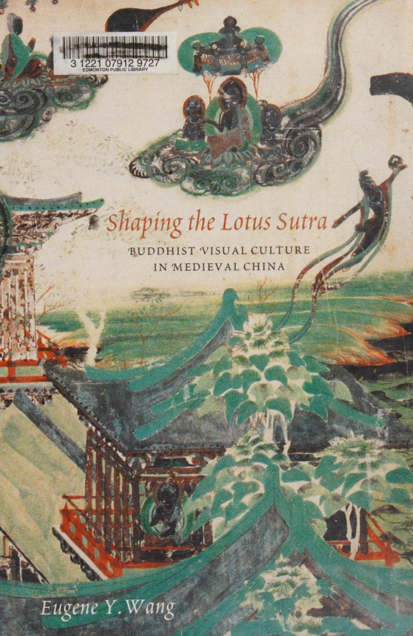 Shaping The Lotus Sutra Buddhist Visual Culture In Medieval China Eugene Yuejin Wang