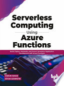 Serverless Computing Using Azure Functions Build Deploy Automate And Secure Serverless Application Development Varun Kumar