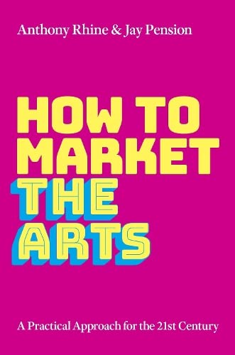 How To Market The Arts A Practical Approach For The 21st Century Anthony S Rhine