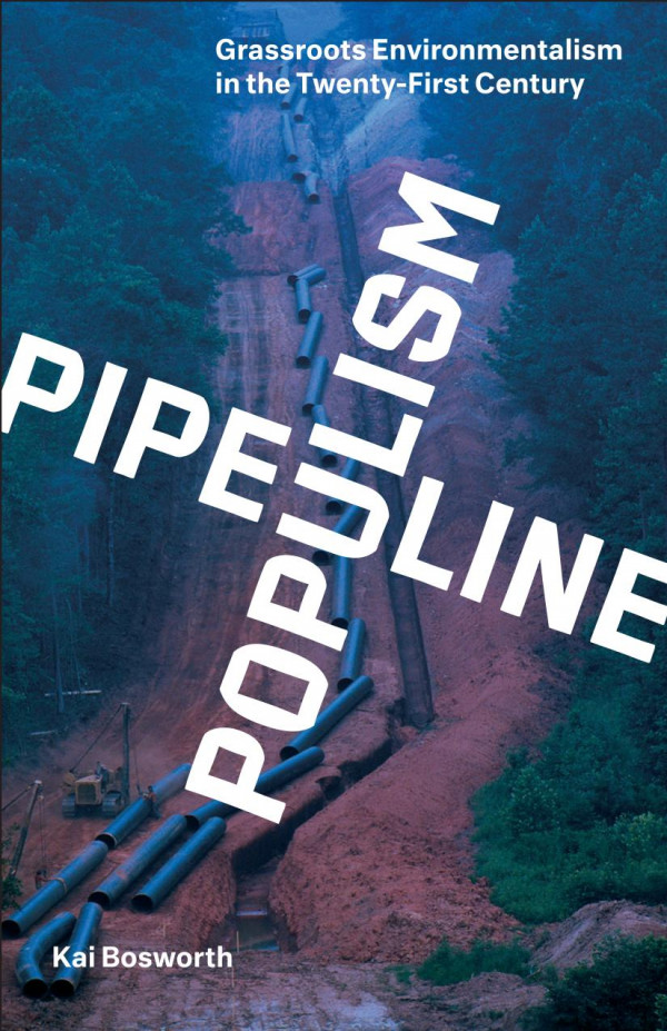 Pipeline Populism Grassroots Environmentalism In The Twentyfirst Century Kai Bosworth
