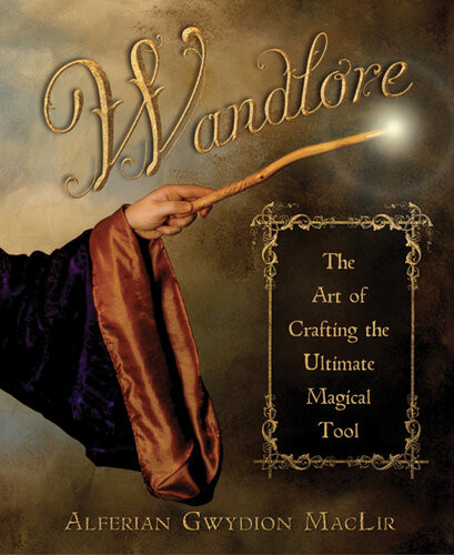 Wandlore The Art Of Crafting The Ultimate Magical Tool Alferian Gwydion Maclir