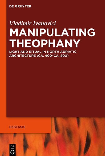 Manipulating Theophany Light And Ritual In North Adriatic Architecture Ca 400ca 800 Vladimir Ivanovici