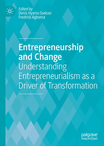 Entrepreneurship And Change Understanding Entrepreneurialism As A Driver Of Transformation Denis Hyamsssekasi