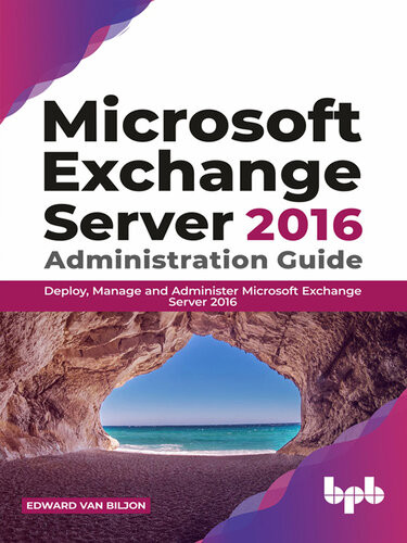 Microsoft Exchange Server 2016 Administration Guide Deploy Manage And Administer Microsoft Exchange Server 2016 Edward Van Biljon