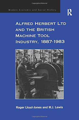 Alfred Herbert Ltd And The British Machine Tool Industry 18871983 Roger Lloydjones