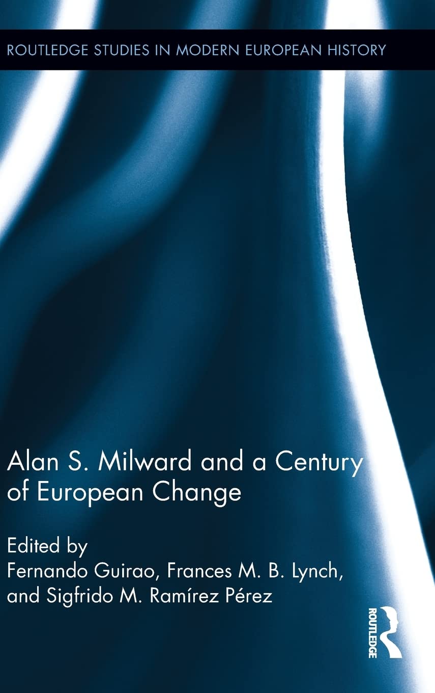 Alan S Milward And A Century Of European Change Fernando Guirao