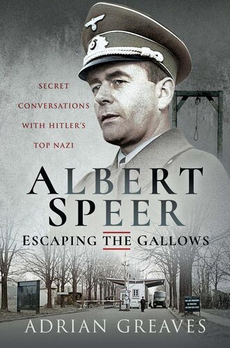 Albert Speer Escaping The Gallows Secret Conversations With Hitlers Top Nazi Adrian Greaves