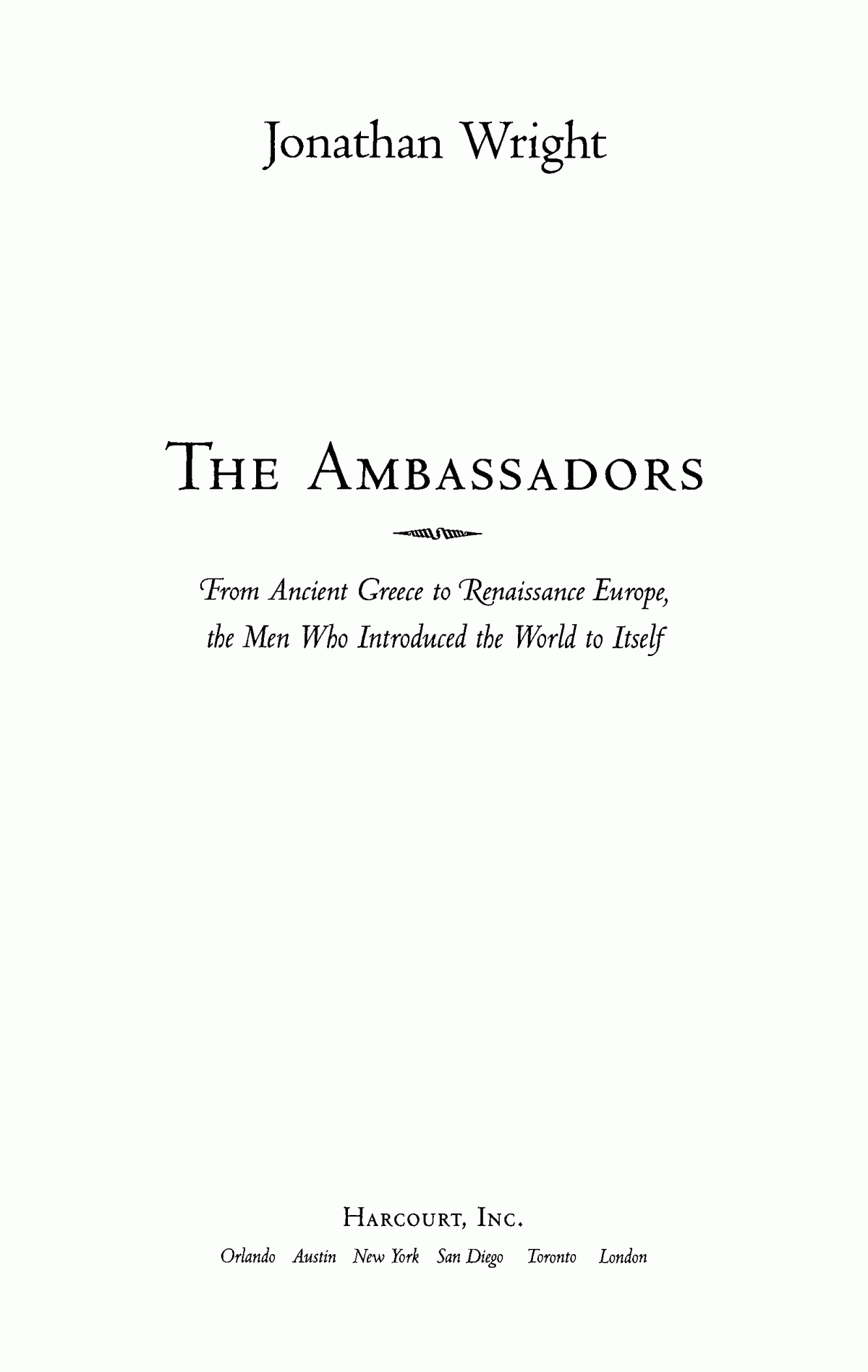 The Ambassadors From Ancient Greece To Renaissance Europe The Men Who Introduced The World To Itself Jonathan Wright