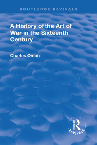 A History Of The Art Of War In The Sixteenth Century Routlege Revivals Charles Oman