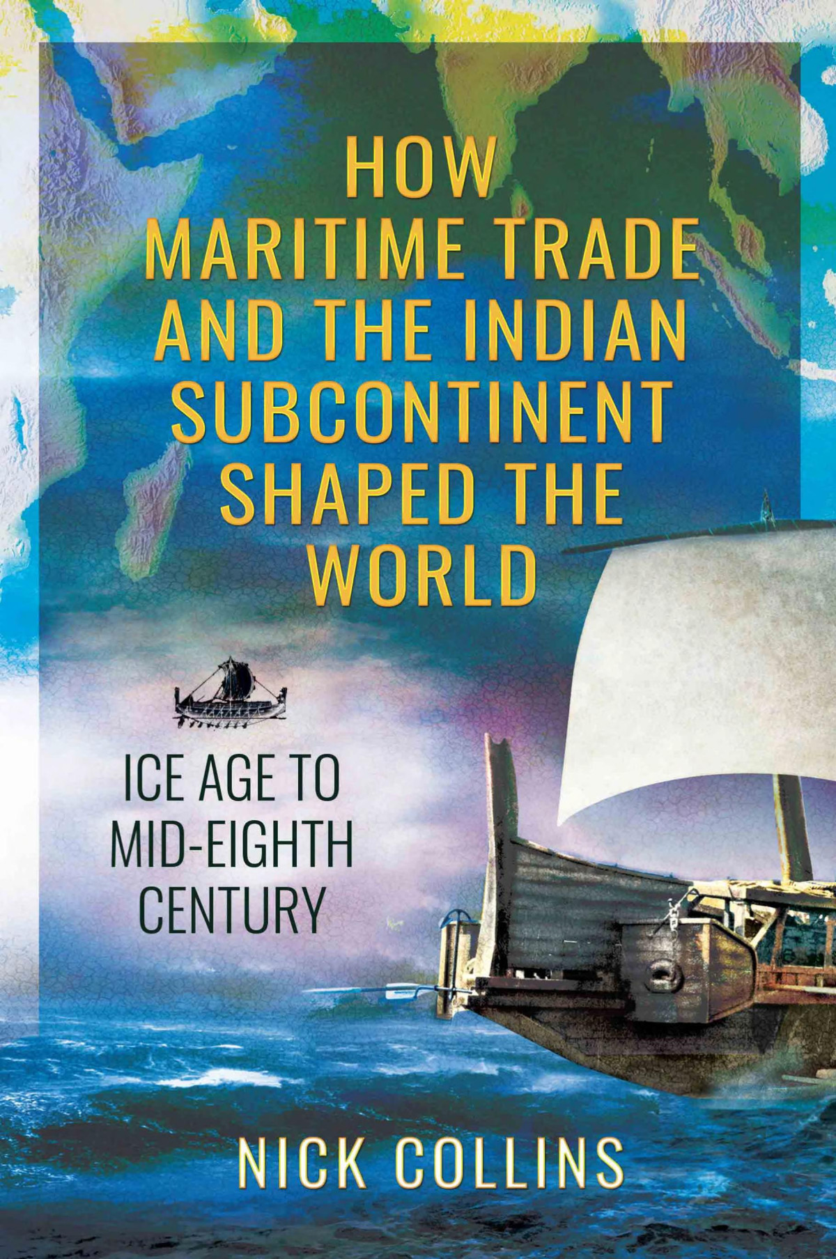 How Maritime Trade And The Indian Subcontinent Shaped The World Ice Age To Mideighth Century Nick Collins