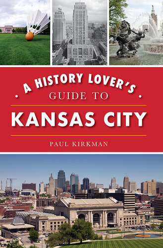 A History Lovers Guide To Kansas City History Guide Paul Kirkman