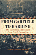 From Garfield To Harding The Success Of Midwestern Front Porch Campaigns Jeffrey Normand Bourdon