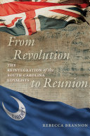 From Revolution To Reunion The Reintegration Of The South Carolina Loyalists Rebecca Brannon