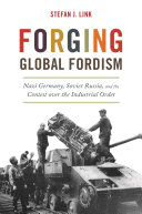 Forging Global Fordism Nazi Germany Soviet Russia And The Contest Over The Industrial Order Stefan J Link