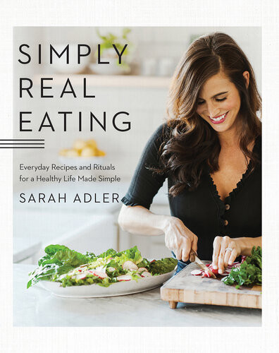 Simply Real Eating Everyday Recipes And Rituals For A Healthy Life Made Simple Sarah Adler