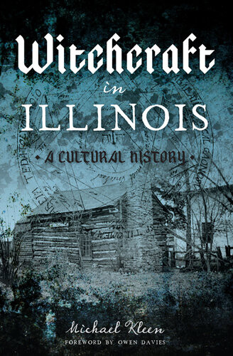 Witchcraft In Illinois A Cultural History Michael Kleen