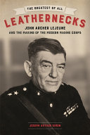 The Greatest Of All Leathernecks John Archer Lejeune And The Making Of The Modern Marine Corps Joseph Arthur Simon