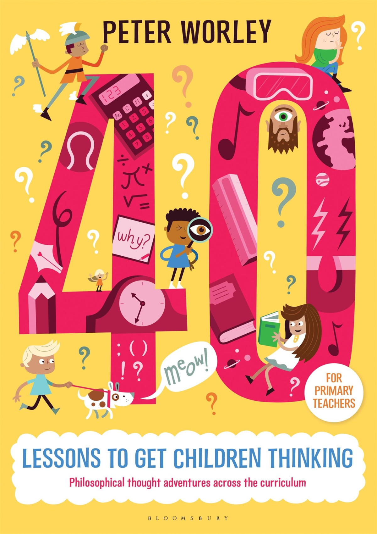 40 Lessons To Get Children Thinking Philosophical Thought Adventures Across The Curriculum Peter Worley