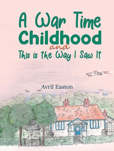 A War Time Childhood And This Is The Way I Saw It Avril Easton