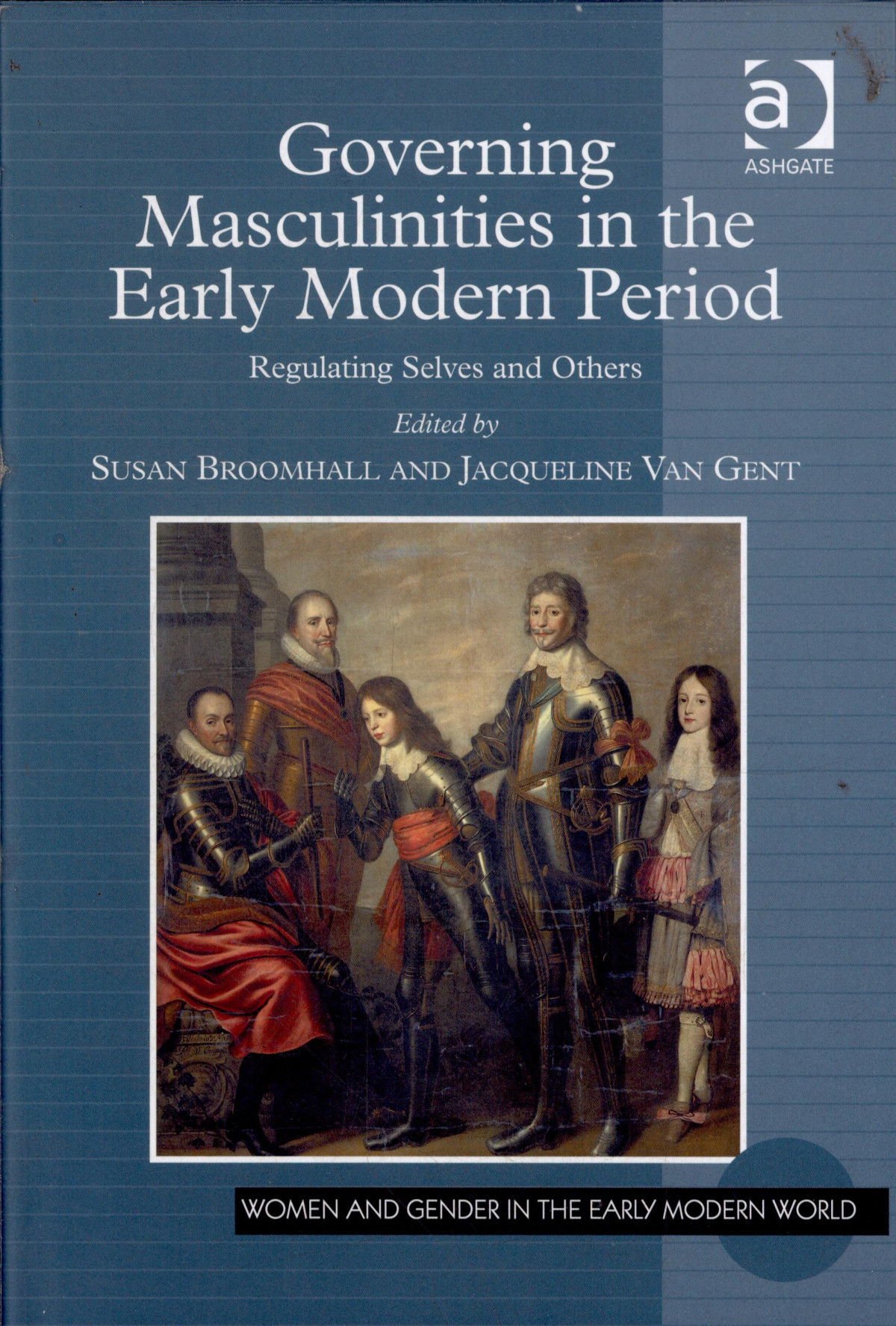 Governing Masculinities In The Early Modern Period Regulating Selves And Others Professor Jacqueline Van Gent Professor Susan Broomhall