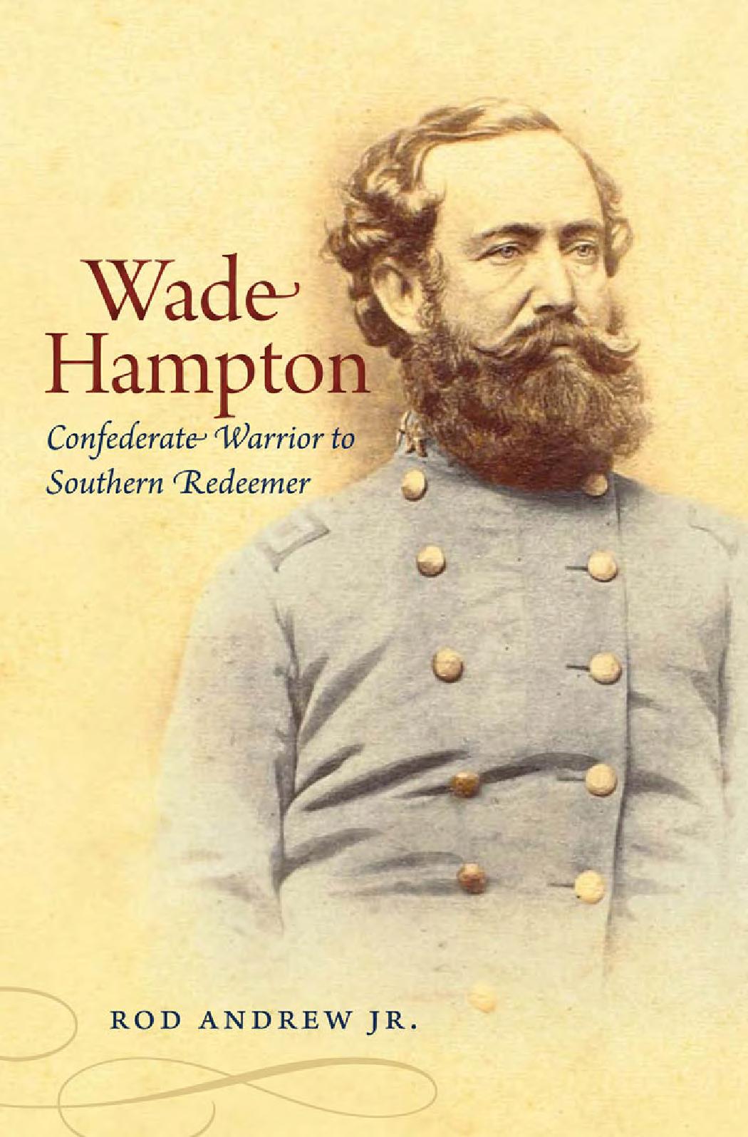Wade Hampton Confederate Warrior To Southern Redeemer Rod Andrew Jr