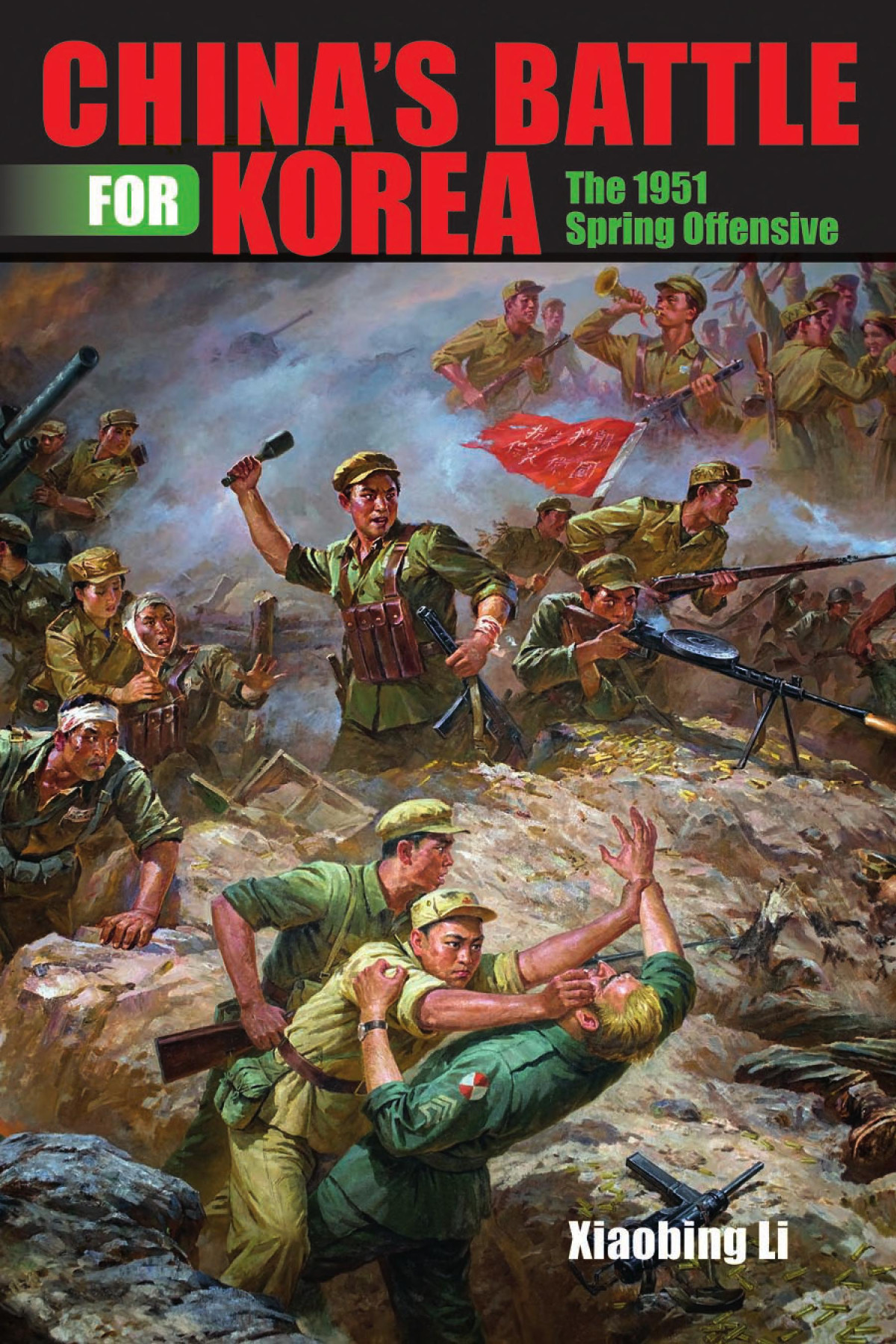 Chinas Battle For Korea The 1951 Spring Offensive Xiaobing Li