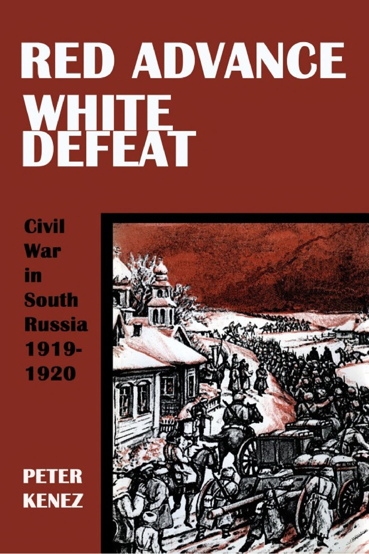 Red Advance White Defeat Civil War In South Russia 19191920 Peter Kenez