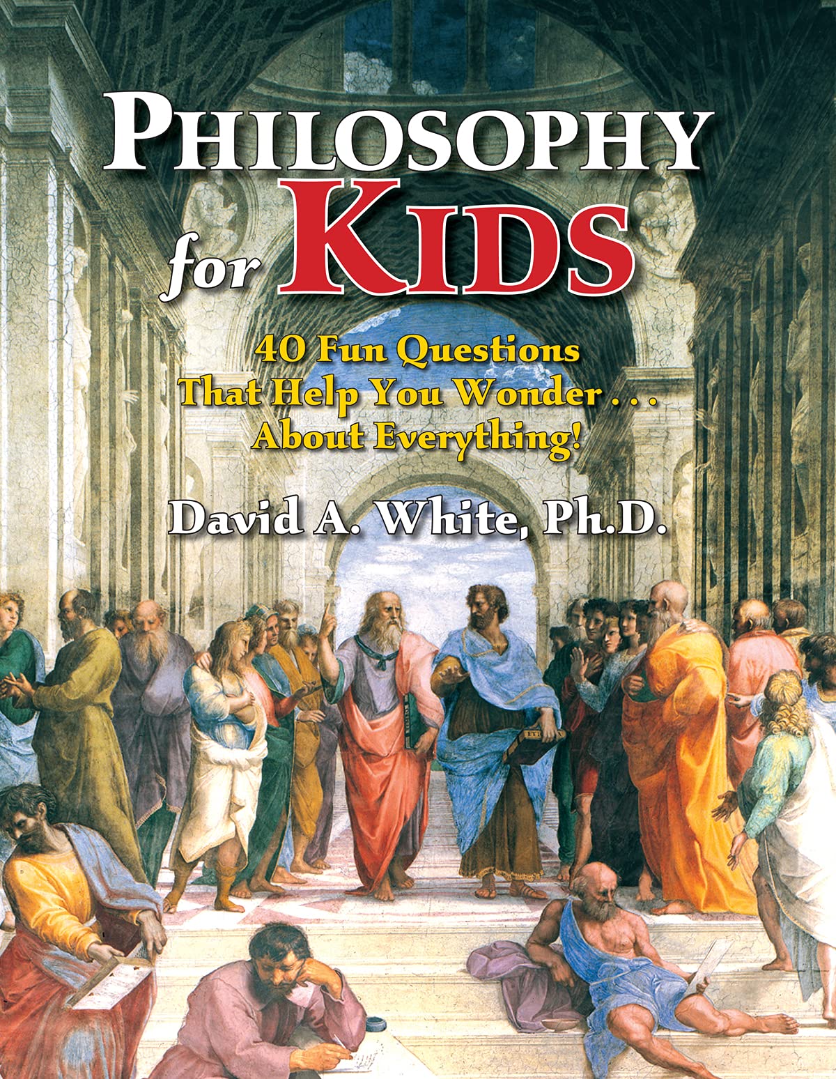 Philosophy For Kids 40 Fun Questions That Help You Wonder About Everything 1st Edition David White