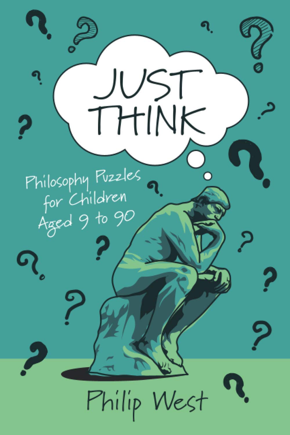 Just Think Philosophy Puzzles For Children Aged 9 To 90 Just Think Books Philip West