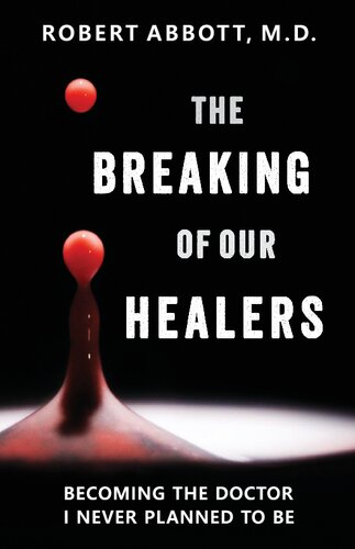 The Breaking Of Our Healers Becoming The Doctor I Never Planned To Be Robert Abbott