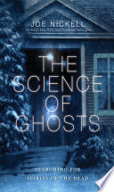 The Science Of Ghosts Searching For Spirits Of The Dead Joe Nickell