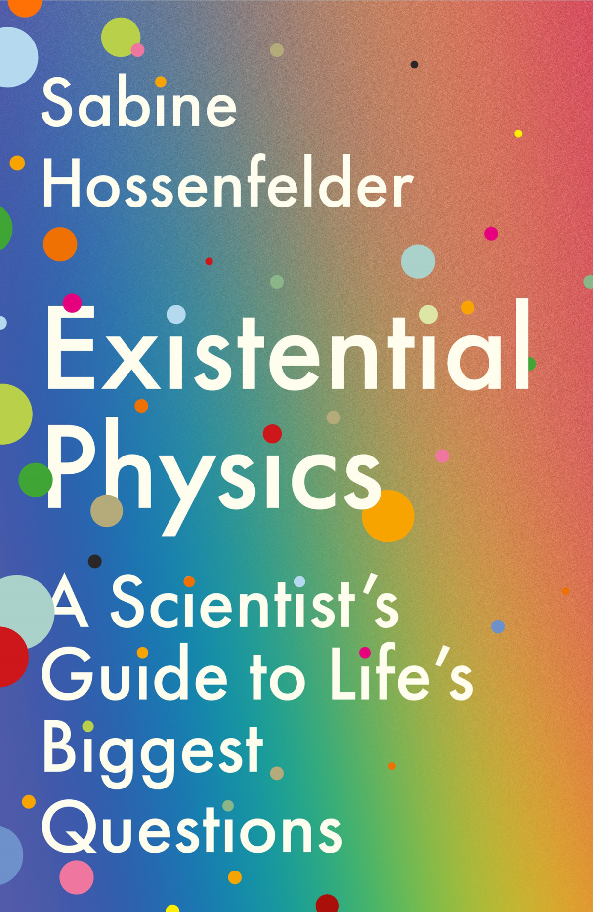 Existential Physics A Scientists Guide To Lifes Biggest Questions Sabine Hossenfelder