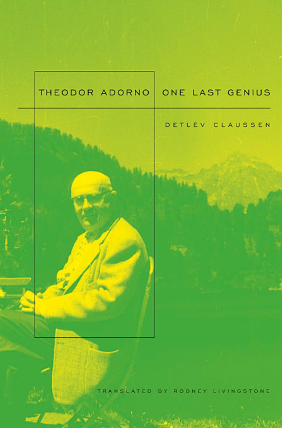 Theodor W Adorno One Last Genius Detlev Claussen Transl Rodney Livingstone