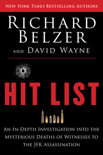 Hit List An Indepth Investigation Into The Mysterious Deaths Of Witnesses To The Jfk Assassination Richard Belzer David Wayne