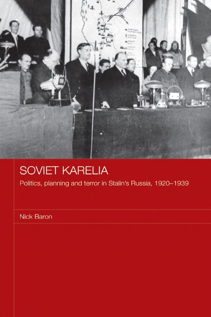 Soviet Karelia Politics Planning And Terror In Stalins Russia 19201939 Nick Baron