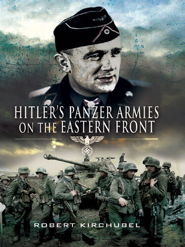 Hitlers Panzer Armies On The Eastern Front Robert Kirchubel