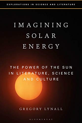 Imagining Solar Energy The Power Of The Sun In Literature Science And Culture Gregory Lynall
