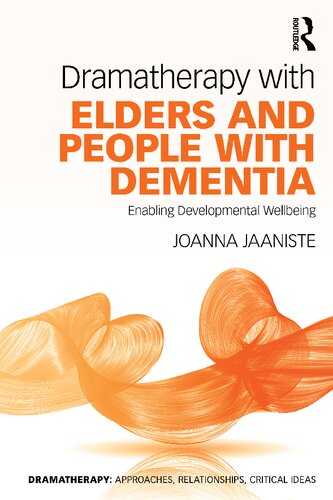 Dramatherapy With Elders And People With Dementia Enabling Developmental Wellbeing Joanna Jaaniste
