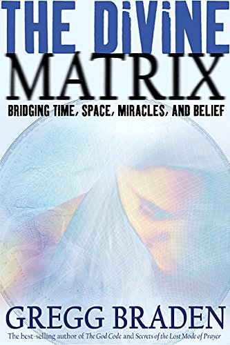 The Divine Matrix Bridging Time Space Miracles And Belief 1st Edition Gregg Braden