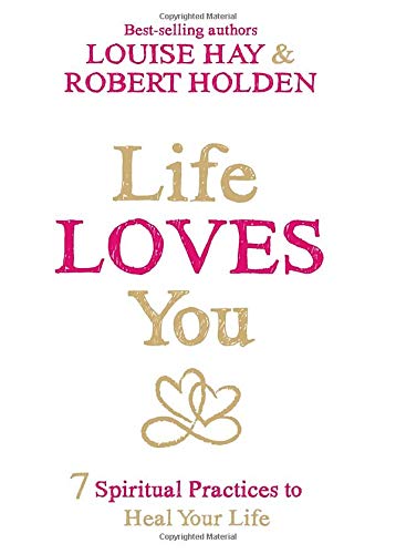 Life Loves You 7 Spiritual Practices To Heal Your Life Louise Hay