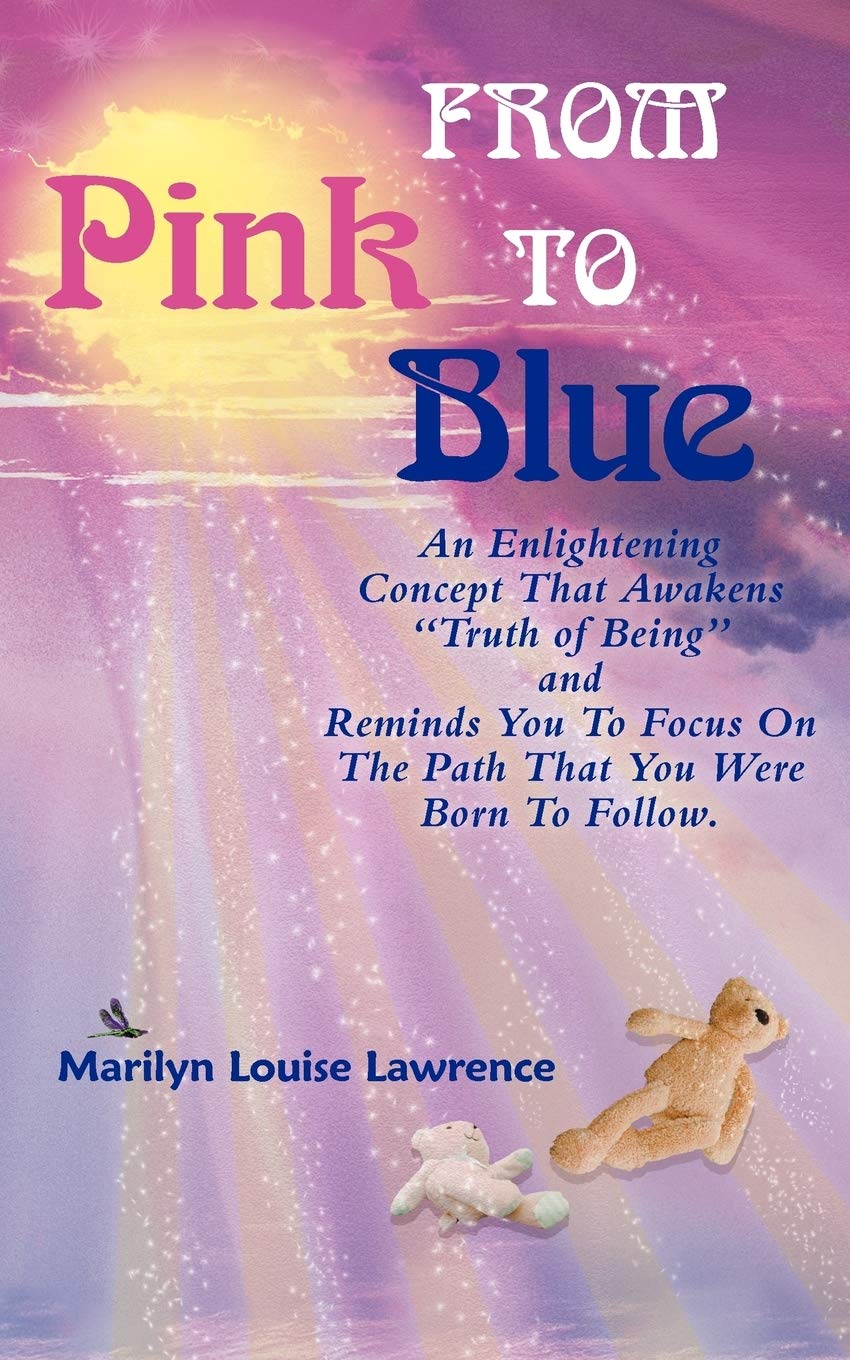 From Pink To Blue An Enlightening Concept That Awakens Truth Of Being And Reminds You To Focus On The Path That You Were Born To Follow Marilyn Louise Lawrence