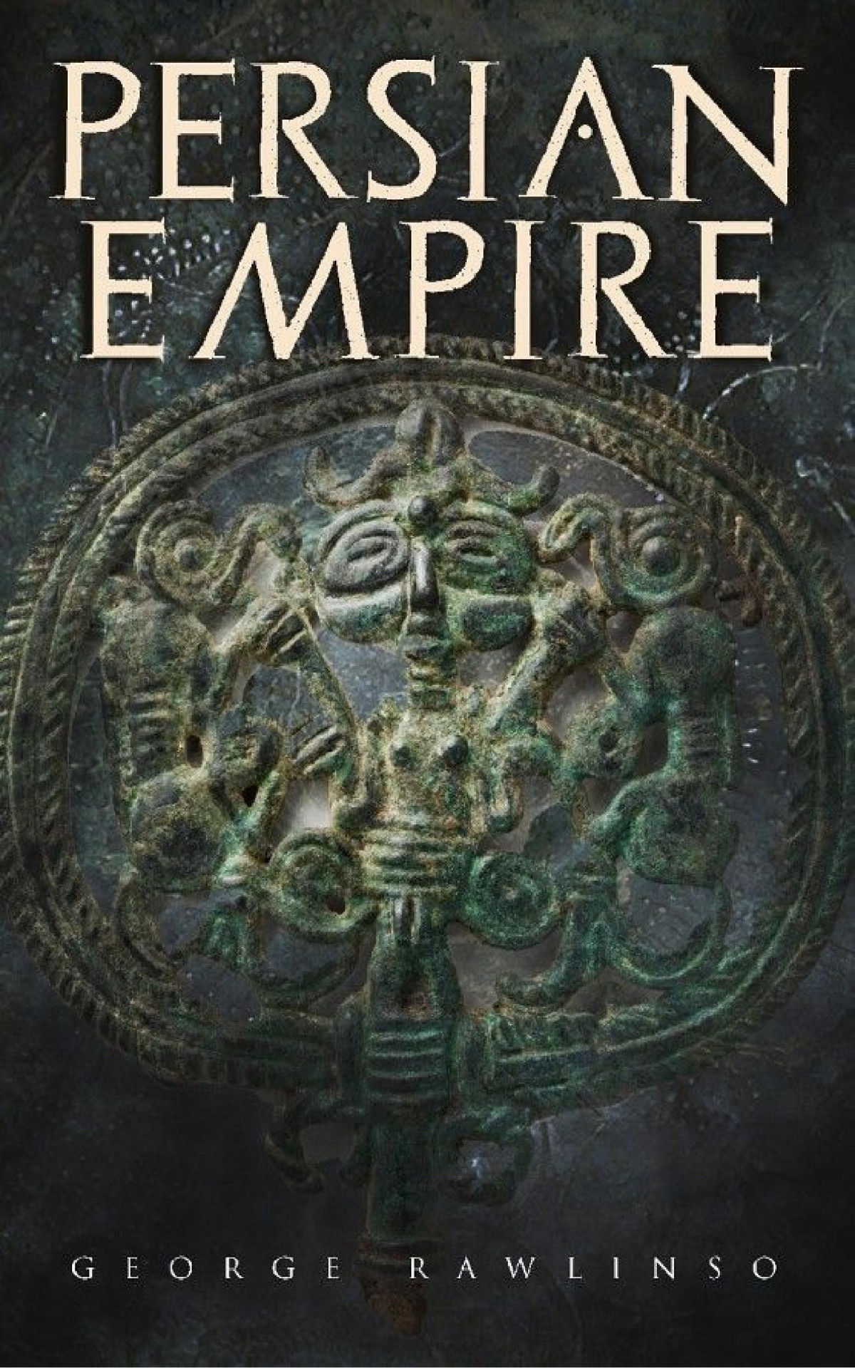 Persian Empire Conquests In Mesopotamia And Egypt Wars Against Ancient Greece The Great Emperors Cyrus The Great Darius I And Xerxes I Illustrated Edition George Rawlinson