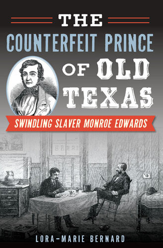 The Counterfeit Prince Of Old Texas Swindling Slaver Monroe Edwards Loramarie Bernard