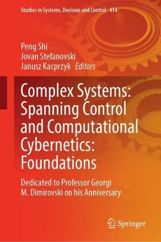 Complex Systems Spanning Control And Computational Cybernetics Foundations Dedicated To Professor Georgi M Dimirovski On His Anniversary Peng Shi