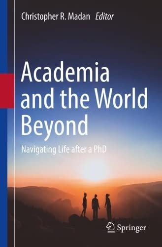 Academia And The World Beyond Navigating Life After A Phd Christopher R Madan