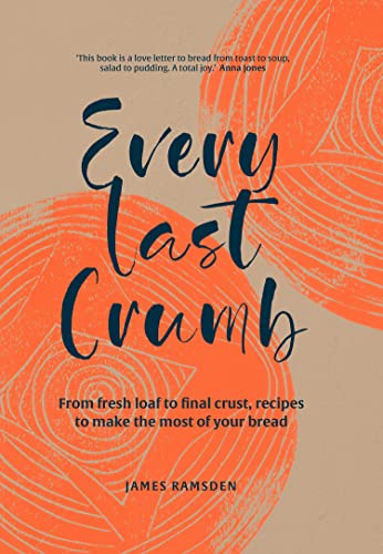 Every Last Crumb From Fresh Loaf To Final Crust Recipes To Make The Most Of Your Bread James Ramsden