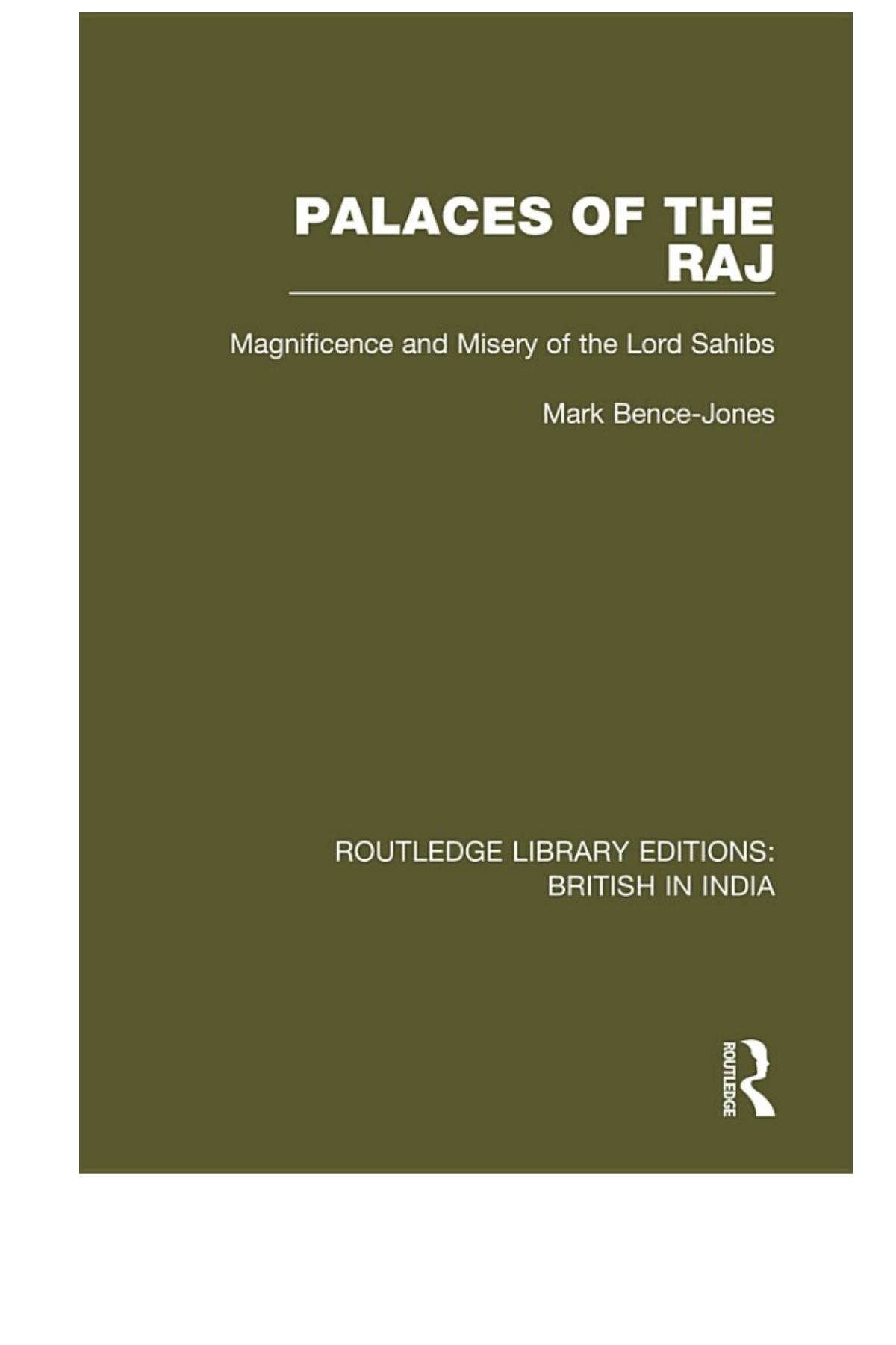 Palaces Of The Raj Magnificence And Misery Of The Lord Sahibs Mark Bencejones