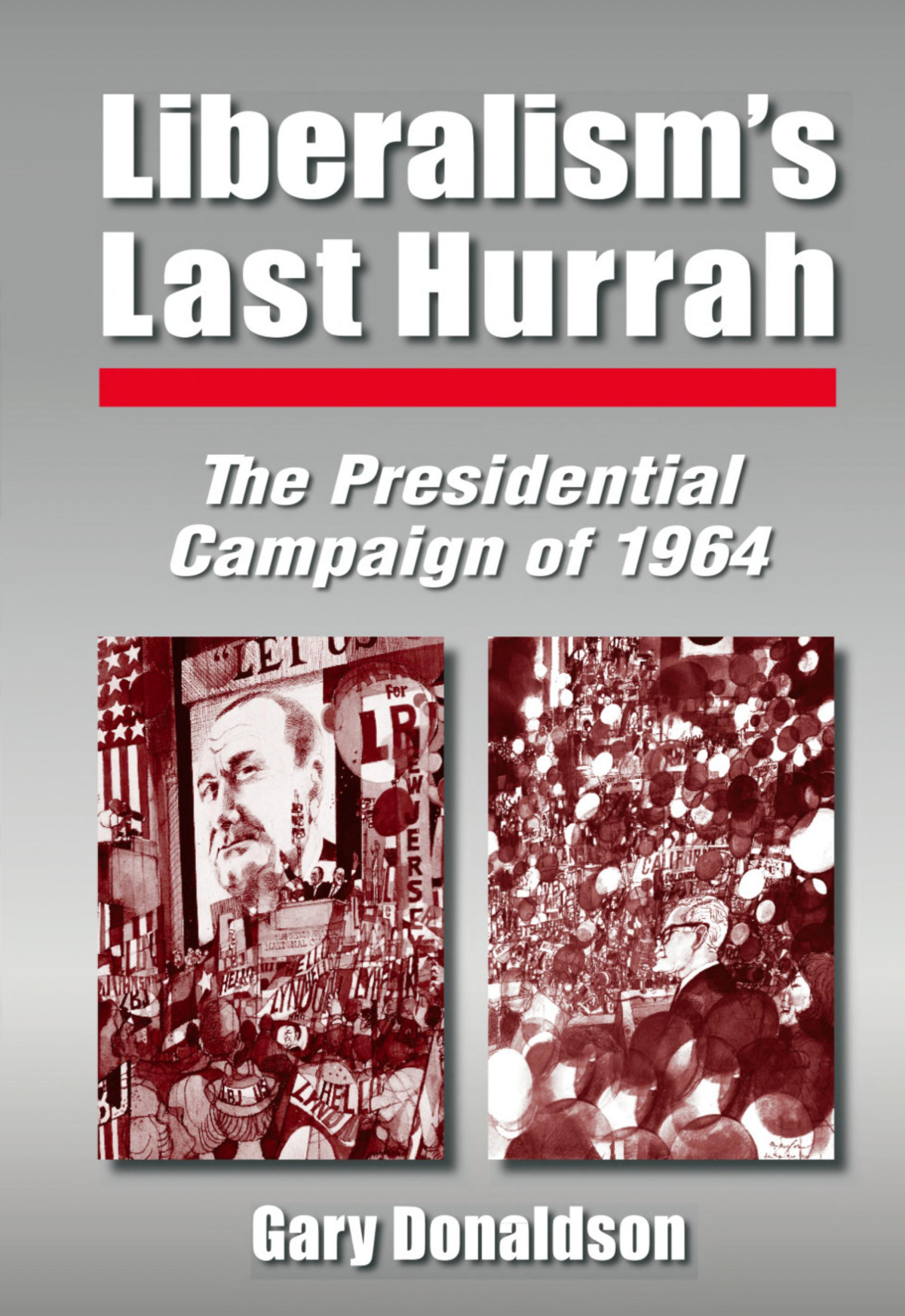 Liberalisms Last Hurrah The Presidential Campaign Of 1964 Gary Donaldson